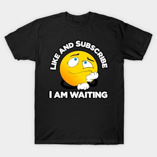 Like and Subscribe I am waiting T-Shirt